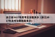 2017浙江新高考总分多少（高考总分科目设置,浙江高考总分数多少分）
