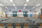 2017年上半年重庆省考职位表_重庆什么时候考公务员