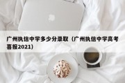 广州执信中学多少分录取（广州执信中学高考喜报2021）