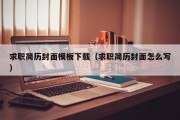 求职简历封面模板下载（求职简历封面怎么写）