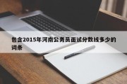 包含2015年河南公务员面试分数线多少的词条