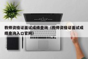 教师资格证面试成绩查询（教师资格证面试成绩查询入口官网）