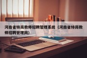 河南省特岗教师招聘管理系统（河南省特岗教师招聘管理网）