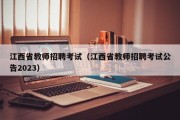 江西省教师招聘考试（江西省教师招聘考试公告2023）