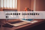 2012年河南省考（2012年河南省考公告）