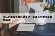 浙江艺术统考分总分多少（浙江艺术类考生分数构成）