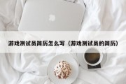 游戏测试员简历怎么写（游戏测试员的简历）