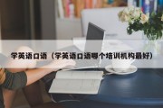 学英语口语（学英语口语哪个培训机构最好）