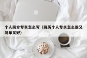 个人简介专长怎么写（简历个人专长怎么说又简单又好）