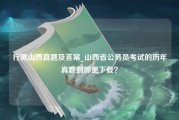 行测山西真题及答案_山西省公务员考试的历年真题到哪里下载？