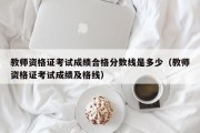 教师资格证考试成绩合格分数线是多少（教师资格证考试成绩及格线）