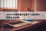 2016三月初九是什么日子（2016年3月初九什么命）