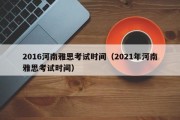 2016河南雅思考试时间（2021年河南雅思考试时间）