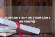 诚信什么的四字成语有哪些（诚信什么的四字成语有哪些词语）