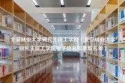 北京林业大学研究生院工学院（北京林业大学研究生院工学院电子信息拟录取名单）