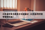 江苏省村官大概多少分进面试（江苏省考村官考哪些科目）