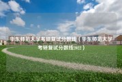 华东师范大学考研复试分数线（华东师范大学考研复试分数线2022）