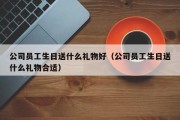 公司员工生日送什么礼物好（公司员工生日送什么礼物合适）