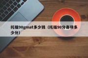 托福90gmat多少钱（托福90分各项多少分）