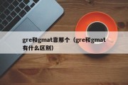 gre和gmat靠那个（gre和gmat有什么区别）