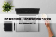 江西教师招聘网（江西教师招聘网万行官网）