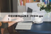 均分85相当gpa多少（均分88 gpa）