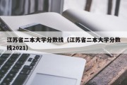 江苏省二本大学分数线（江苏省二本大学分数线2021）