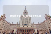 报考职位填什么_报考岗位怎么填