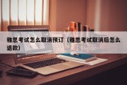 雅思考试怎么取消预订（雅思考试取消后怎么退款）