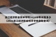 浙江经济职业技术学院2016分数线是多少（2021浙江经济职业技术学院录取查询）