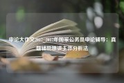 申论大作文2017_2017年国家公务员申论辅导：真题辅助精讲主体分析法