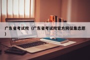 广东省考试院（广东省考试院官方网征集志愿）