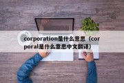 corporation是什么意思（corporal是什么意思中文翻译）