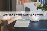 上海农业大学分数线（上海农业大学分数线2021）