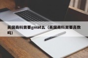 英国商科需要gmat么（英国商科需要高数吗）