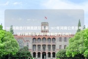 2017河南省行测真题及答案_2017年河南公务员考试行测怎么学习，有解题方法吗？