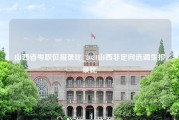 山西省考职位报录比_2021山西非定向选调生报录比