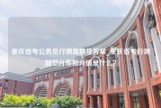 重庆省考公务员行测真题及答案_重庆省考行测题型分布和分值是什么？