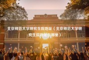 北京师范大学研究生院地址（北京师范大学研究生院地址在哪里）