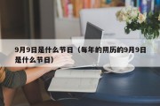 9月9日是什么节日（每年的阴历的9月9日是什么节日）