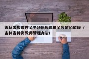 吉林省教育厅关于特岗教师相关政策的解释（吉林省特岗教师管理办法）