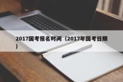 2017国考报名时间（2017年国考日期）