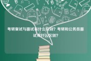 考研复试与面试有什么区别？考研和公务员面试有什么区别？