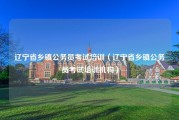 辽宁省乡镇公务员考试培训（辽宁省乡镇公务员考试培训机构）