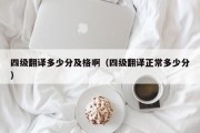 四级翻译多少分及格啊（四级翻译正常多少分）