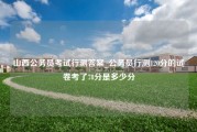 山西公务员考试行测答案_公务员行测120分的试卷考了78分是多少分