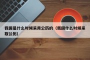 我国是什么时候采用公历的（我国什么时候采取公历）