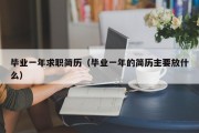 毕业一年求职简历（毕业一年的简历主要放什么）