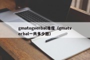 gmatogverbal难度（gmatverbal一共多少题）