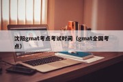 沈阳gmat考点考试时间（gmat全国考点）